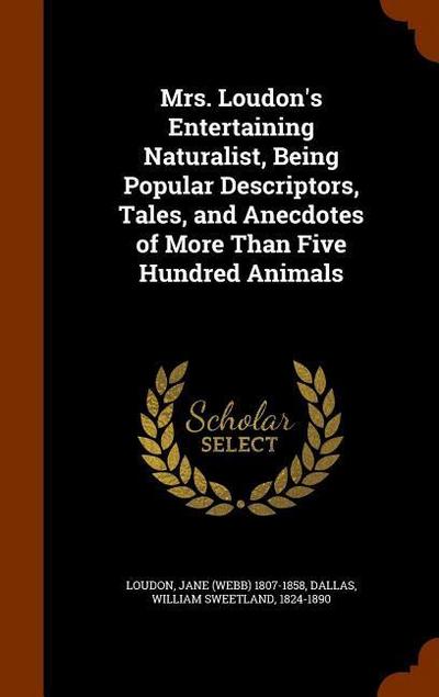 Mrs. Loudon’s Entertaining Naturalist, Being Popular Descriptors, Tales, and Anecdotes of More Than Five Hundred Animals
