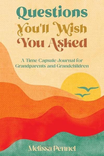 Questions You’ll Wish You Asked: A Time Capsule Journal for Grandparents and Grandchildren