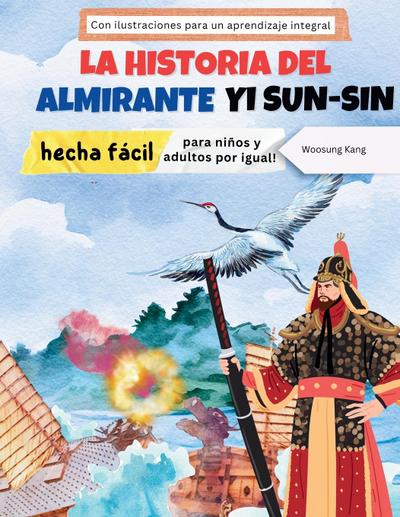 La storia dell’ammiraglio Yi Sun-sin resa facile - La storia di un eroe coreano per bambini e adulti! Con illustrazioni per un apprendimento completo