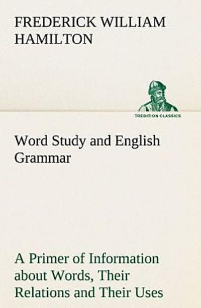 Word Study and English Grammar A Primer of Information about Words, Their Relations and Their Uses