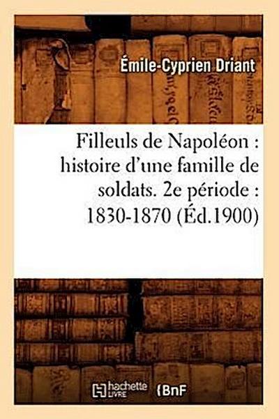 Filleuls de Napoléon: Histoire d’Une Famille de Soldats. 2e Période: 1830-1870 (Éd.1900)