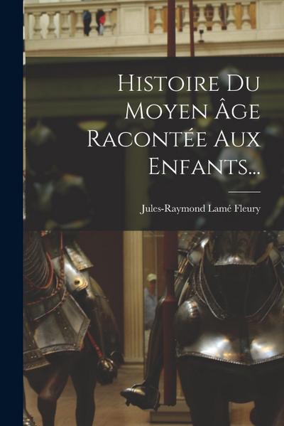 Histoire Du Moyen Âge Racontée Aux Enfants...