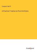 A Practical Treatise on Pure Fertilizers