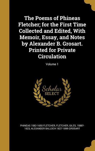 The Poems of Phineas Fletcher; for the First Time Collected and Edited, With Memoir, Essay, and Notes by Alexander B. Grosart. Printed for Private Circulation; Volume 1