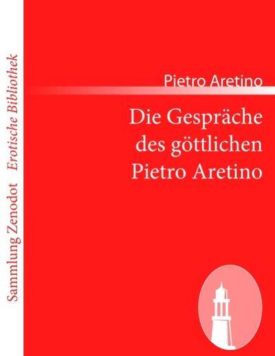 Die Gespräche des göttlichen Pietro Aretino (Sammlung Zenodoterotische Bibliothek) - Pietro Aretino