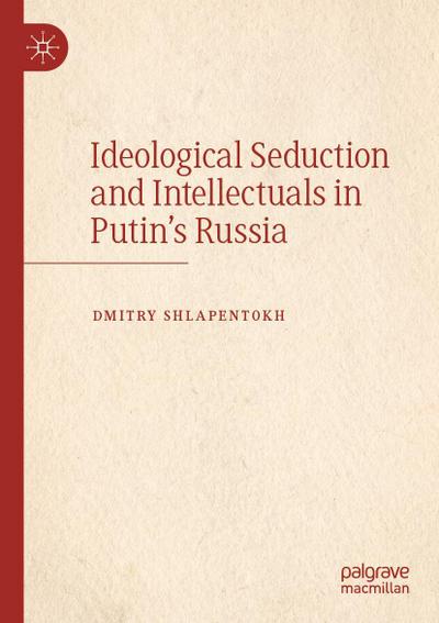 Ideological Seduction and Intellectuals in Putin’s Russia