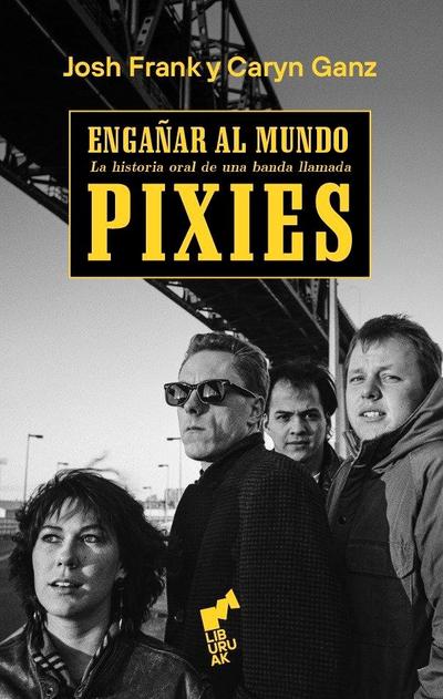 ENGAÑAR AL MUNDO: Historia oral de una banda llamada Pixies
