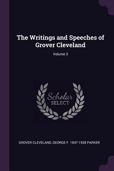 The Writings and Speeches of Grover Cleveland; Volume 3