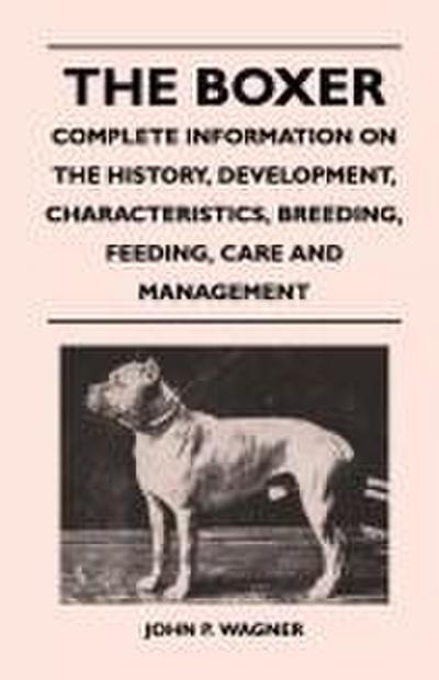 The Boxer - Complete Information On The History, Development, Characteristics, Breeding, Feeding, Care And Management