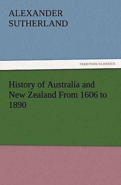 History of Australia and New Zealand From 1606 to 1890