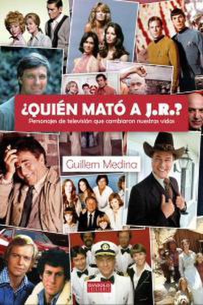 ¿Quién mató a J.R? : personajes de TV que cambiaron nuestras vidas