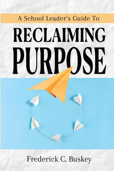 A School Leader’s Guide to Reclaiming Purpose