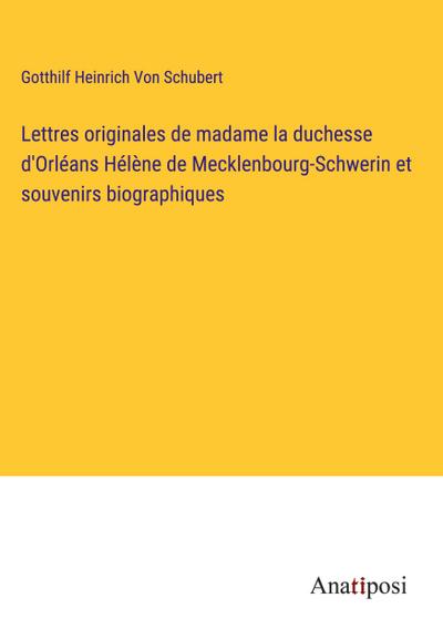 Lettres originales de madame la duchesse d’Orléans Hélène de Mecklenbourg-Schwerin et souvenirs biographiques