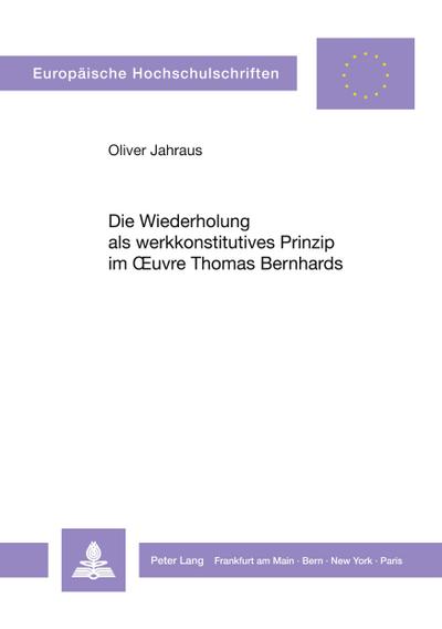 Die Wiederholung als werkkonstitutives Prinzip im Oeuvre Thomas Bernhards