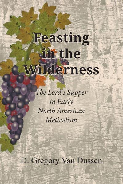 Feasting in the Wilderness, The Lord’s Supper in Early North American Methodism