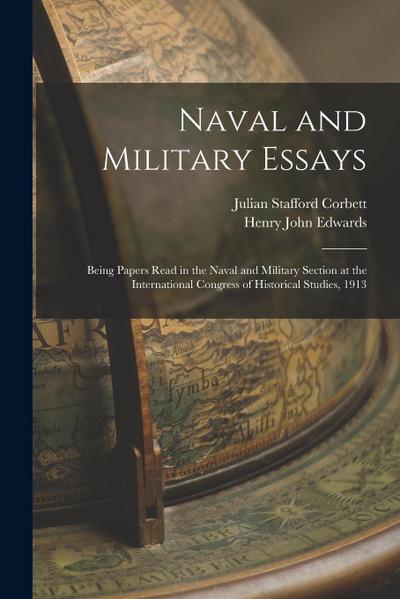Naval and Military Essays: Being Papers Read in the Naval and Military Section at the International Congress of Historical Studies, 1913