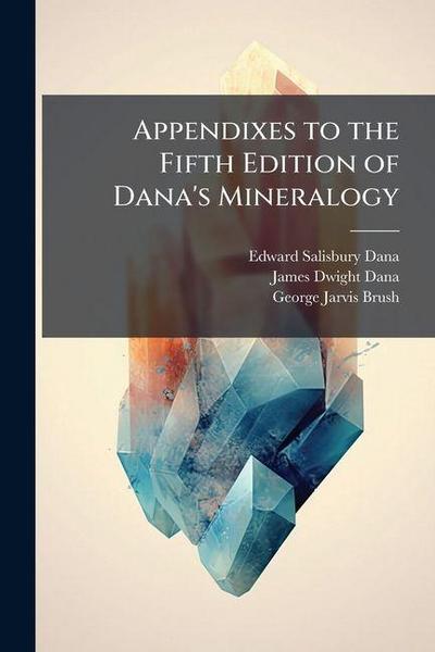 Appendixes to the Fifth Edition of Dana’s Mineralogy