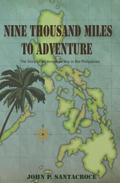 Nine Thousand Miles To Adventure: The Story of an American Boy in the Philippines