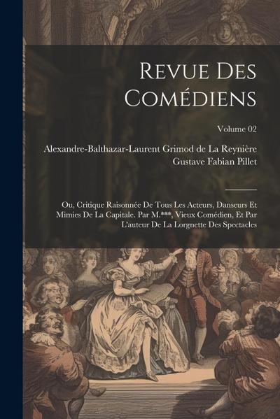 Revue des comédiens; ou, Critique raisonnée de tous les acteurs, danseurs et mimies de la capitale. Par M.***, vieux comédien, et par l’auteur de la L