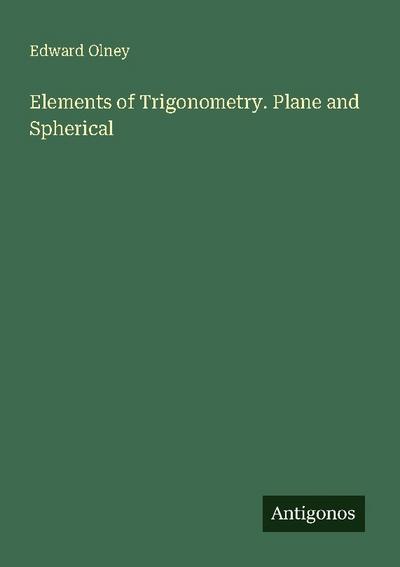 Elements of Trigonometry. Plane and Spherical