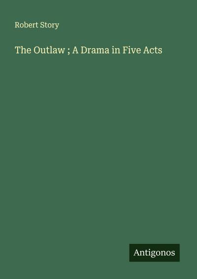 The Outlaw ; A Drama in Five Acts