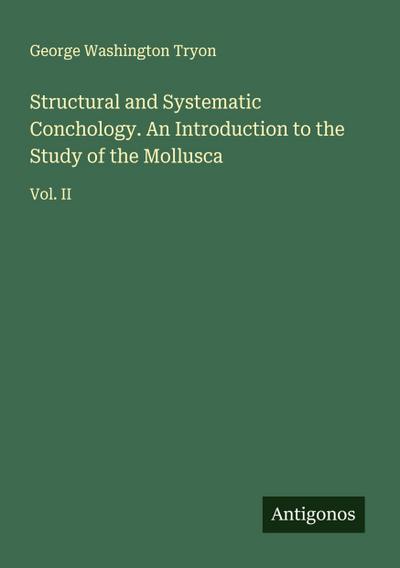 Structural and Systematic Conchology. An Introduction to the Study of the Mollusca