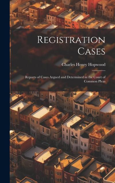 Registration Cases: Reports of Cases Argued and Determined in the Court of Common Pleas