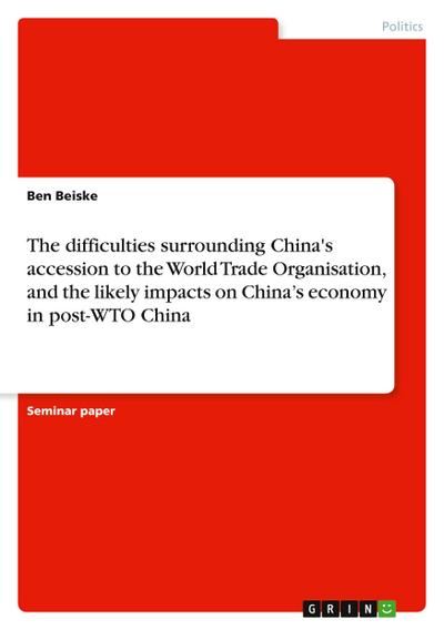 The difficulties surrounding China’s accession to the World Trade Organisation, and the likely impacts on China’s economy in post-WTO China