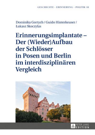 Erinnerungsimplantate - Der  (Wieder-)Aufbau der Schlösser in Posen und Berlin im interdisziplinären Vergleich