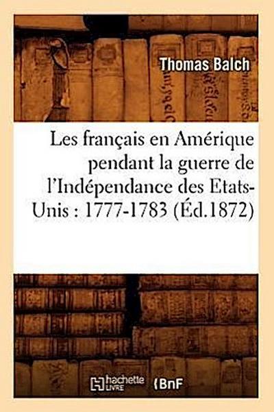 Les Français En Amérique Pendant La Guerre de l’Indépendance Des Etats-Unis: 1777-1783 (Éd.1872)