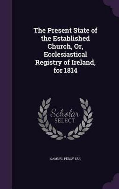 The Present State of the Established Church, Or, Ecclesiastical Registry of Ireland, for 1814