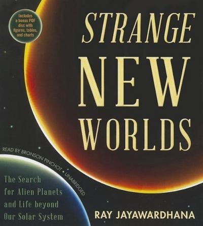 Strange New Worlds: The Search for Alien Planets and Life Beyond Our Solar System