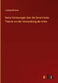 Sechs Vorlesungen über die Darwin’sche Theor