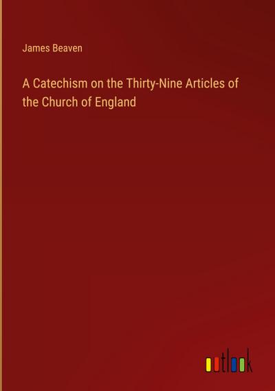 A Catechism on the Thirty-Nine Articles of the Church of England