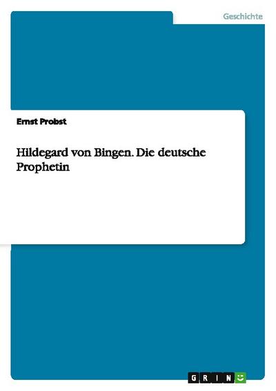 Hildegard von Bingen. Die deutsche Prophetin - Ernst Probst