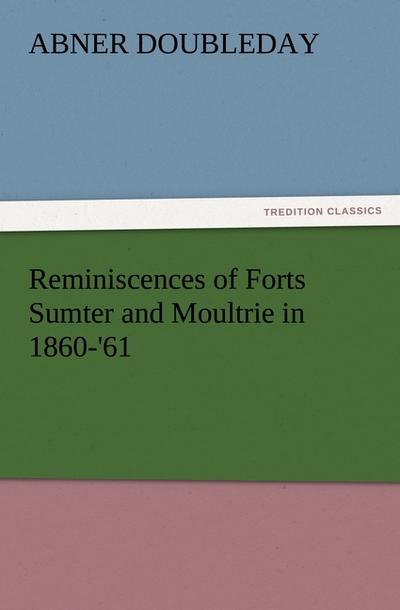 Reminiscences of Forts Sumter and Moultrie in 1860-’61