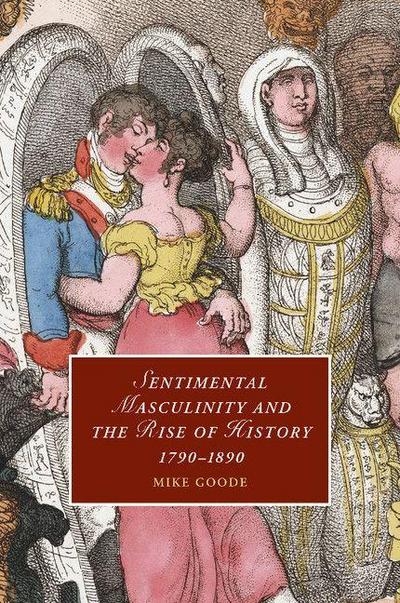 Sentimental Masculinity and the Rise of History,             1790-1890