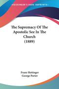 The Supremacy Of The Apostolic See In The Church (1889)