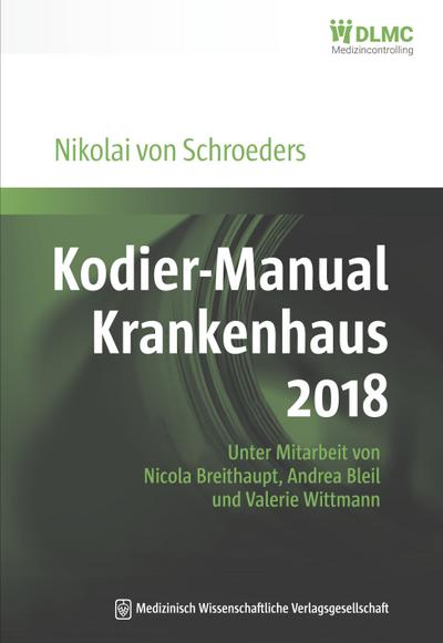 Kodier-Manual Krankenhaus 2018: Richtig kodieren nach ICD-10-GM. Unter Mitarbeit von Nicola Breithaupt, Andrea Bleil und Valerie Wittmann