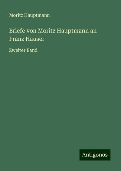 Hauptmann, M: Briefe von Moritz Hauptmann an Franz Hauser