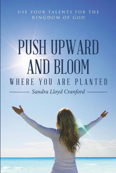 Push Upward and Bloom Where You Are Planted