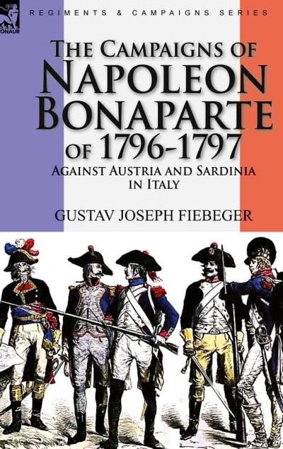 The Campaigns of Napoleon Bonaparte of 1796-1797 Against Austria and Sardinia in Italy