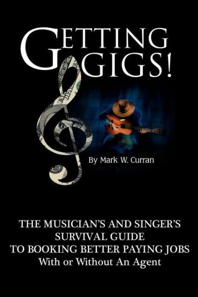 Getting Gigs! the Musician’s and Singer’s Survival Guide to Booking Better Paying Jobs