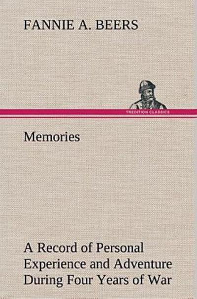 Memories A Record of Personal Experience and Adventure During Four Years of War