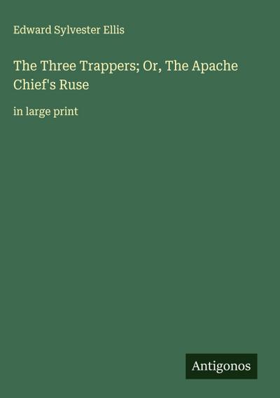 The Three Trappers; Or, The Apache Chief’s Ruse