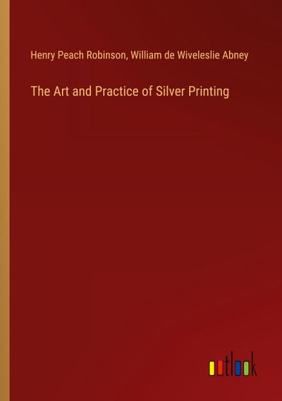 The Art and Practice of Silver Printing