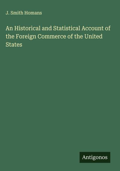 An Historical and Statistical Account of the Foreign Commerce of the United States
