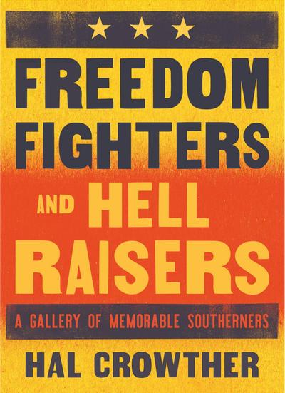 Freedom Fighters and Hell Raisers: A Gallery of Memorable Southerners