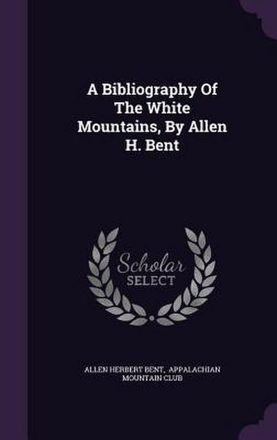 A Bibliography Of The White Mountains, By Allen H. Bent