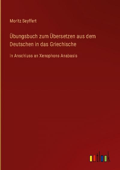 Übungsbuch zum Übersetzen aus dem Deutschen in das Griechische